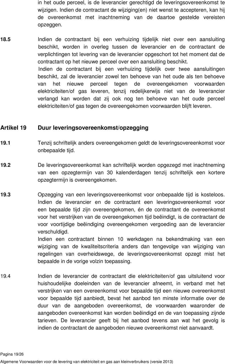 5 Indien de contractant bij een verhuizing tijdelijk niet over een aansluiting beschikt, worden in overleg tussen de leverancier en de contractant de verplichtingen tot levering van de leverancier