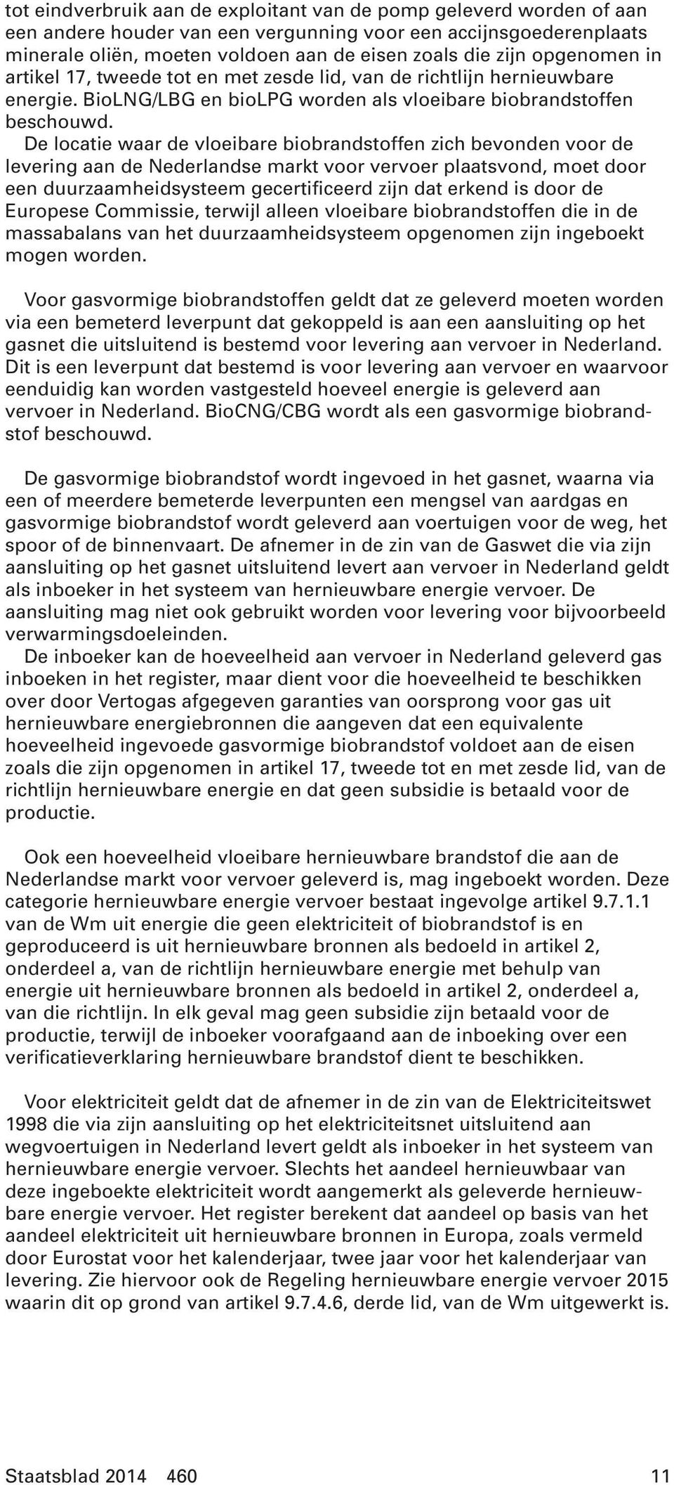 De locatie waar de vloeibare biobrandstoffen zich bevonden voor de levering aan de Nederlandse markt voor vervoer plaatsvond, moet door een duurzaamheidsysteem gecertificeerd zijn dat erkend is door