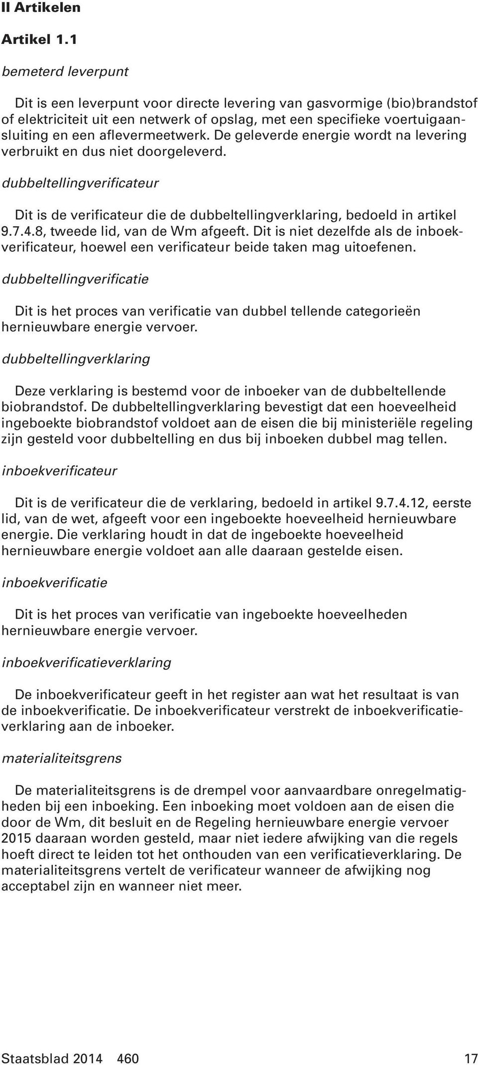 De geleverde energie wordt na levering verbruikt en dus niet doorgeleverd. dubbeltellingverificateur Dit is de verificateur die de dubbeltellingverklaring, bedoeld in artikel 9.7.4.