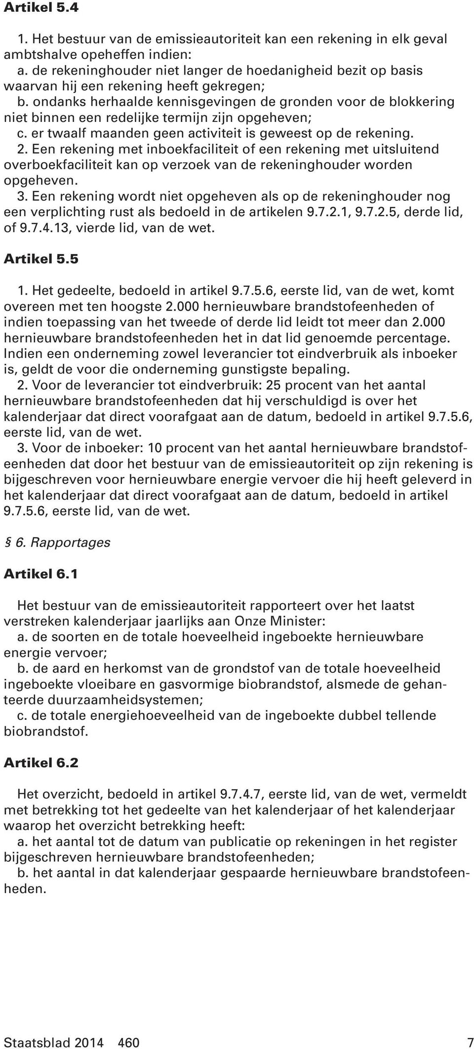 ondanks herhaalde kennisgevingen de gronden voor de blokkering niet binnen een redelijke termijn zijn opgeheven; c. er twaalf maanden geen activiteit is geweest op de rekening. 2.