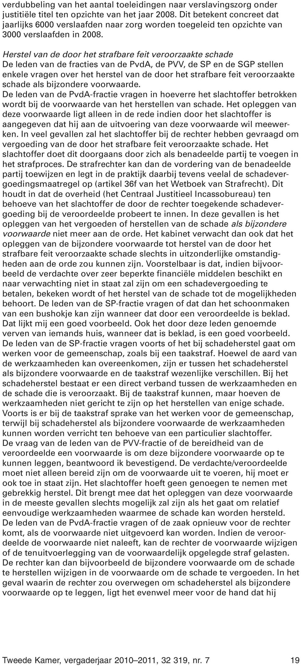 Herstel van de door het strafbare feit veroorzaakte schade De leden van de fracties van de PvdA, de PVV, de SP en de SGP stellen enkele vragen over het herstel van de door het strafbare feit