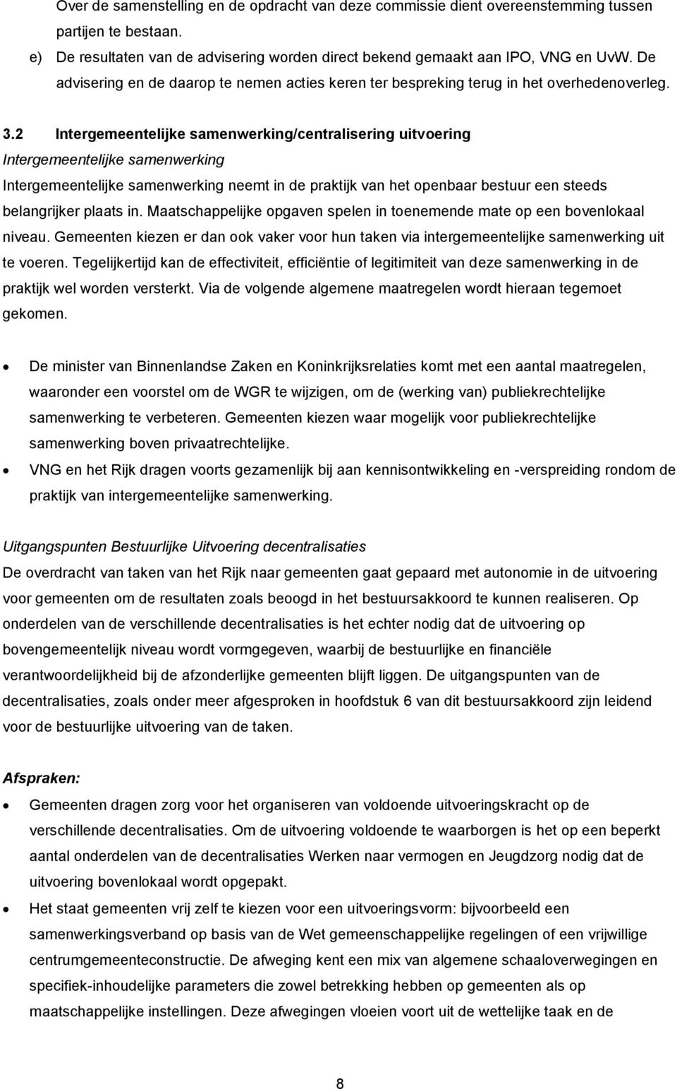 2 Intergemeentelijke samenwerking/centralisering uitvoering Intergemeentelijke samenwerking Intergemeentelijke samenwerking neemt in de praktijk van het openbaar bestuur een steeds belangrijker