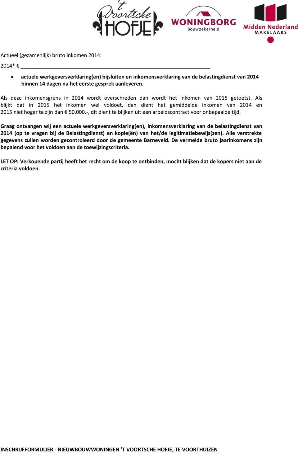Als blijkt dat in 2015 het inkomen wel voldoet, dan dient het gemiddelde inkomen van 2014 en 2015 niet hoger te zijn dan 50.000,-, dit dient te blijken uit een arbeidscontract voor onbepaalde tijd.