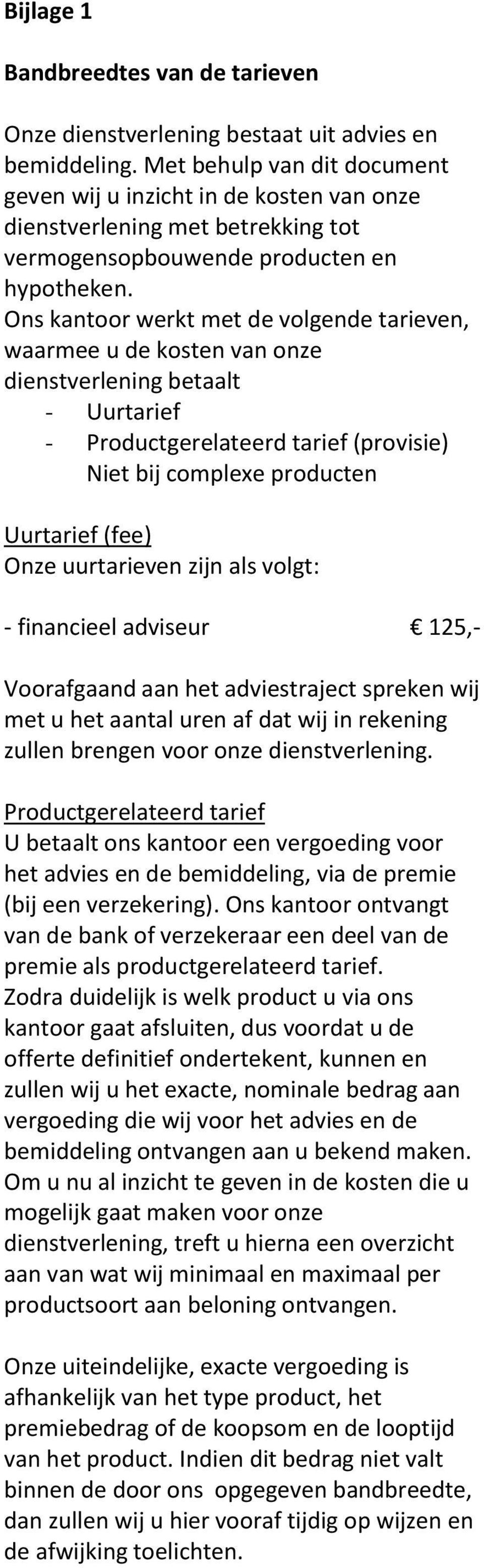 Ons kantoor werkt met de volgende tarieven, waarmee u de kosten van onze betaalt - Uurtarief - gerelateerd tarief (provisie) Niet bij complexe producten Uurtarief (fee) Onze uurtarieven zijn als