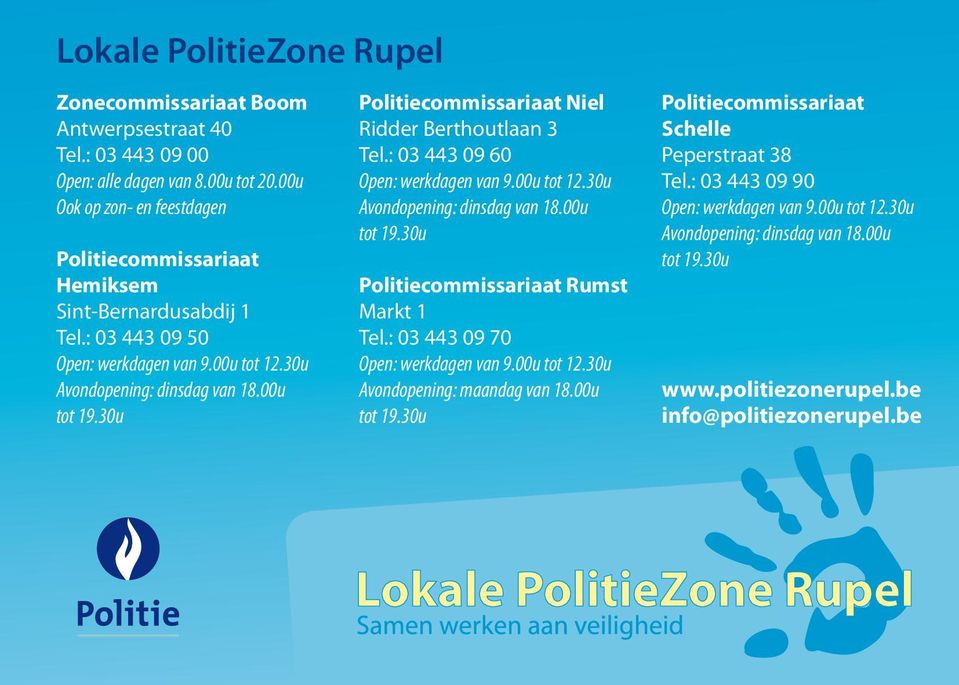 30u Politiecommissariaat Niel Ridder Berthoutlaan 3 Tel.: 03 443 09 60 Open: werkdagen van 9.00u tot 12.30u Avondopening: dinsdag van 18.00u tot 19.30u Politiecommissariaat Rumst Markt 1 Tel.