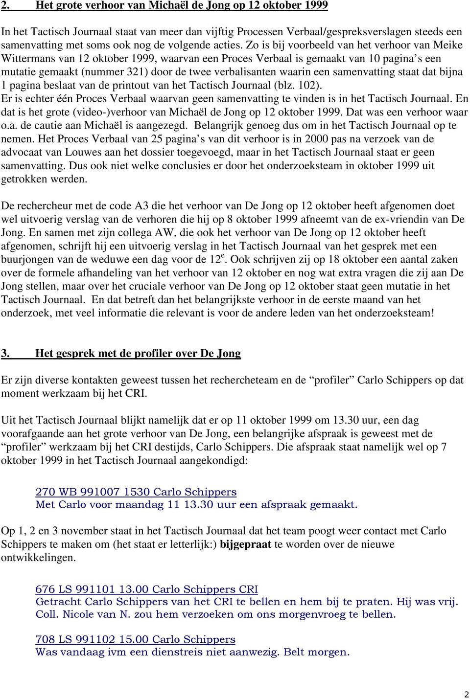 Zo is bij voorbeeld van het verhoor van Meike Wittermans van 12 oktober 1999, waarvan een Proces Verbaal is gemaakt van 10 pagina s een mutatie gemaakt (nummer 321) door de twee verbalisanten waarin