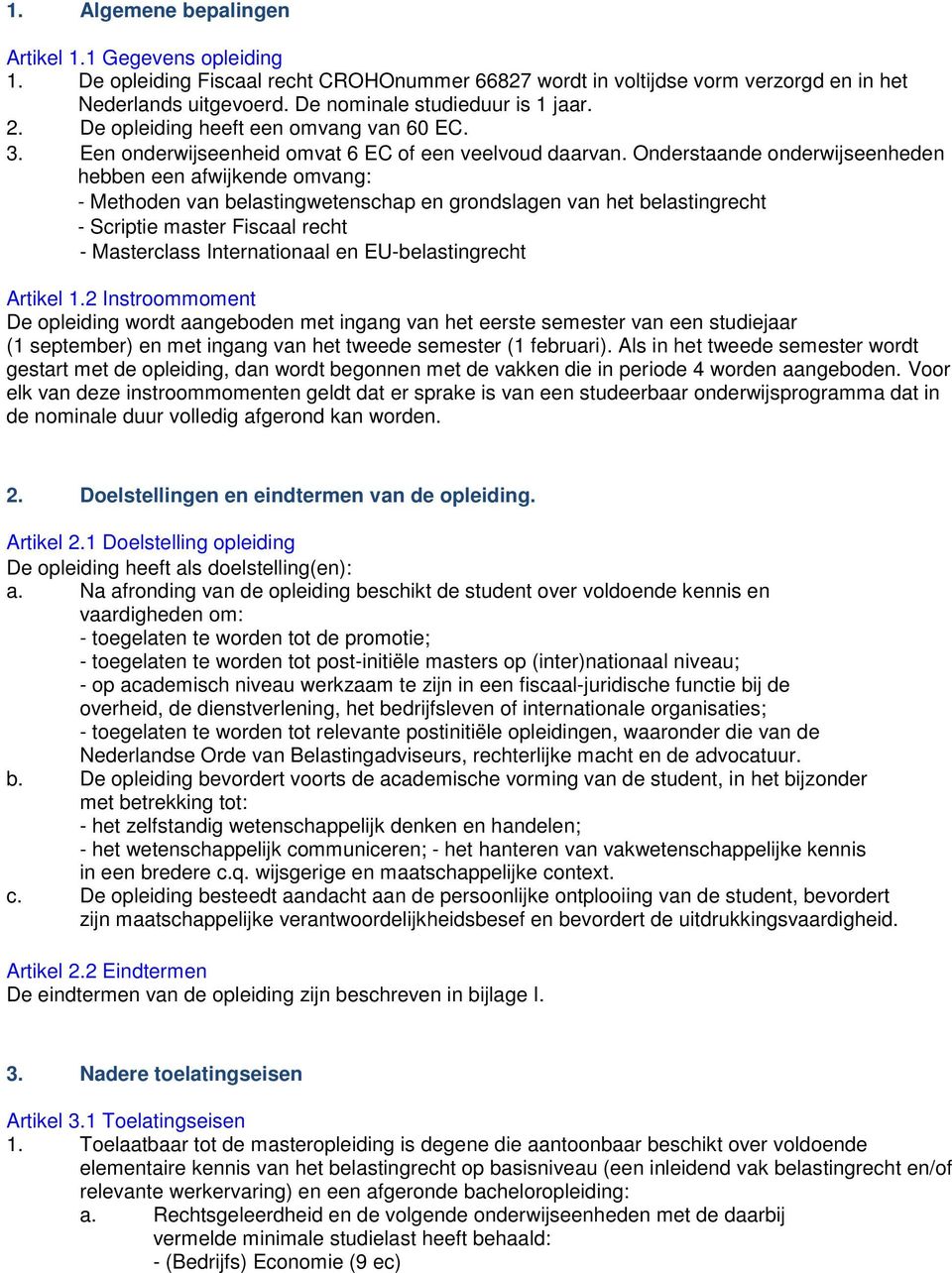 Onderstaande onderwijseenheden hebben een afwijkende omvang: - Methoden van belastingwetenschap en grondslagen van het belastingrecht - Scriptie master Fiscaal recht - Masterclass Internationaal en