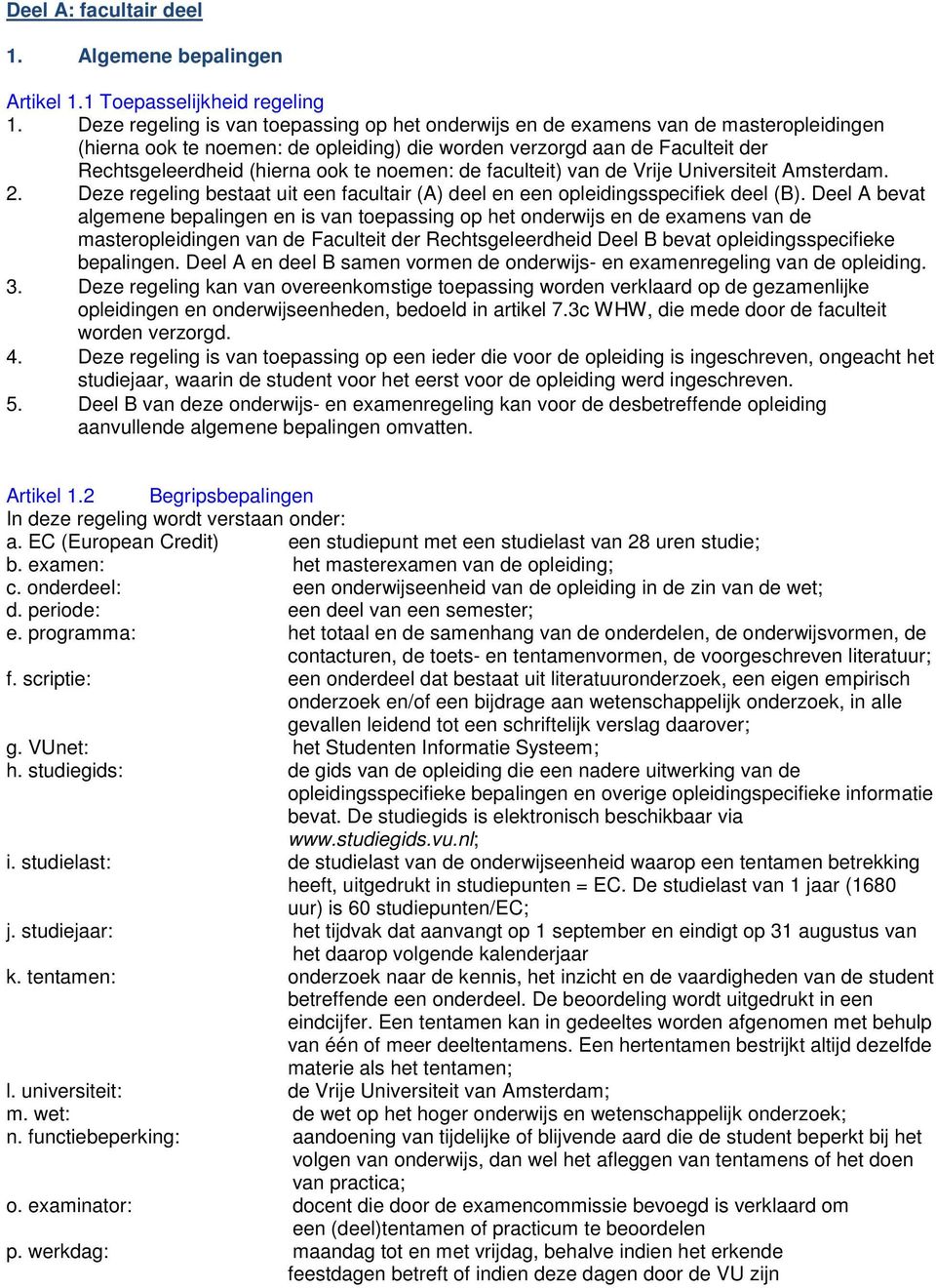 noemen: de faculteit) van de Vrije Universiteit Amsterdam. 2. Deze regeling bestaat uit een facultair (A) deel en een opleidingsspecifiek deel (B).