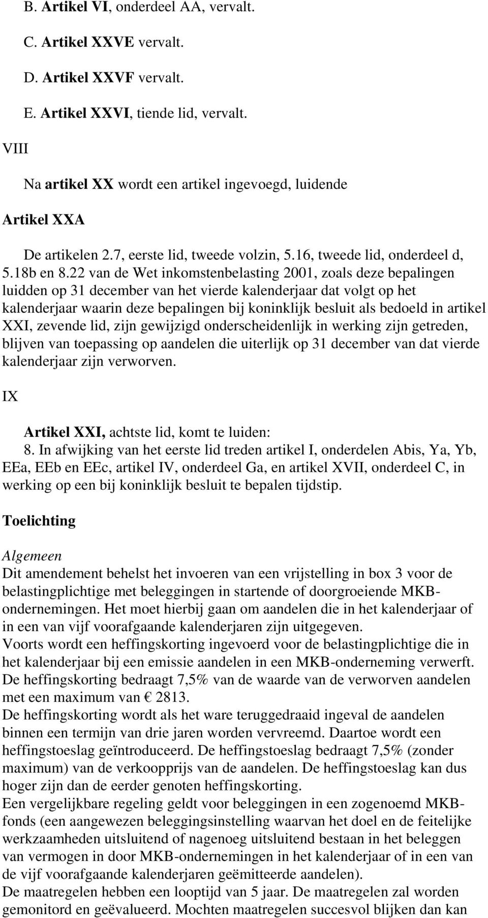 22 van de Wet inkomstenbelasting 2001, zoals deze bepalingen luidden op 31 december van het vierde kalenderjaar dat volgt op het kalenderjaar waarin deze bepalingen bij koninklijk besluit als bedoeld