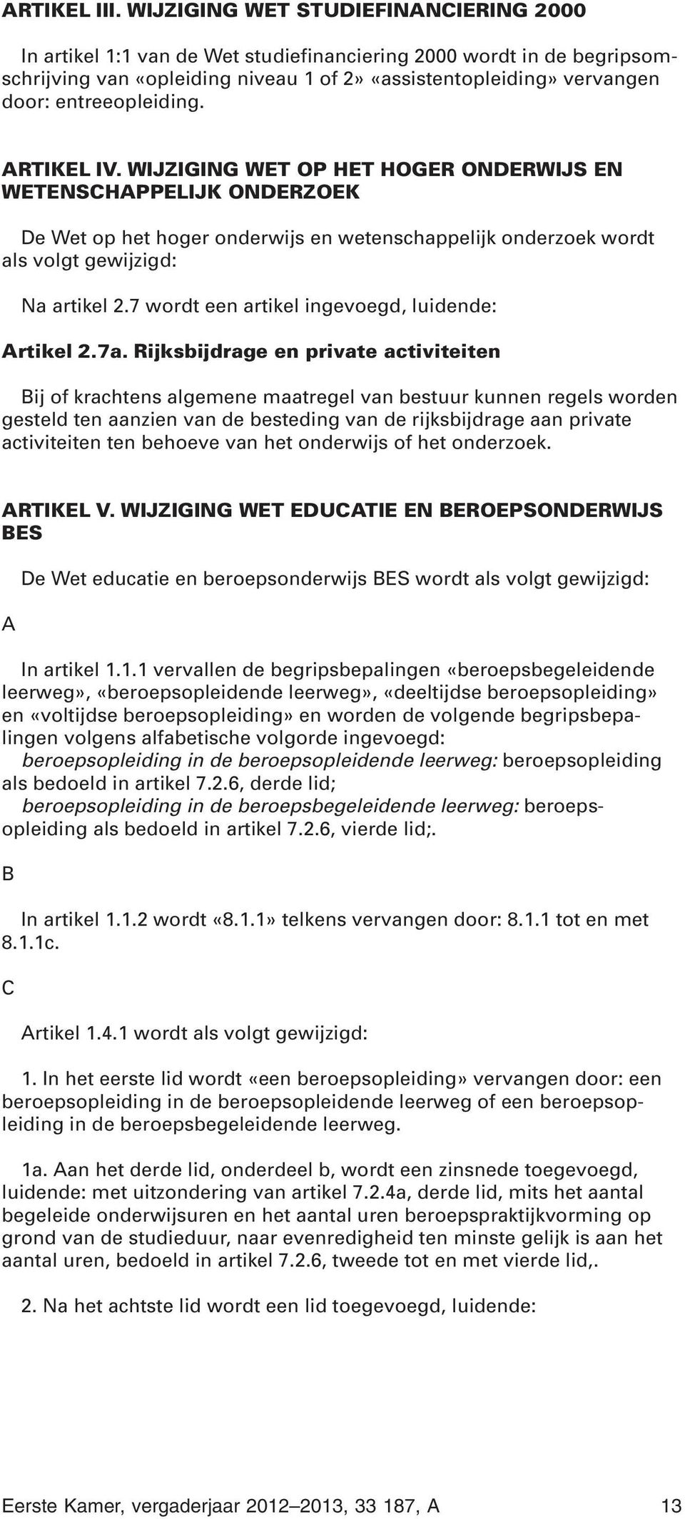 entreeopleiding. ARTIKEL IV. WIJZIGING WET OP HET HOGER ONDERWIJS EN WETENSCHAPPELIJK ONDERZOEK De Wet op het hoger onderwijs en wetenschappelijk onderzoek wordt als volgt gewijzigd: Na artikel 2.