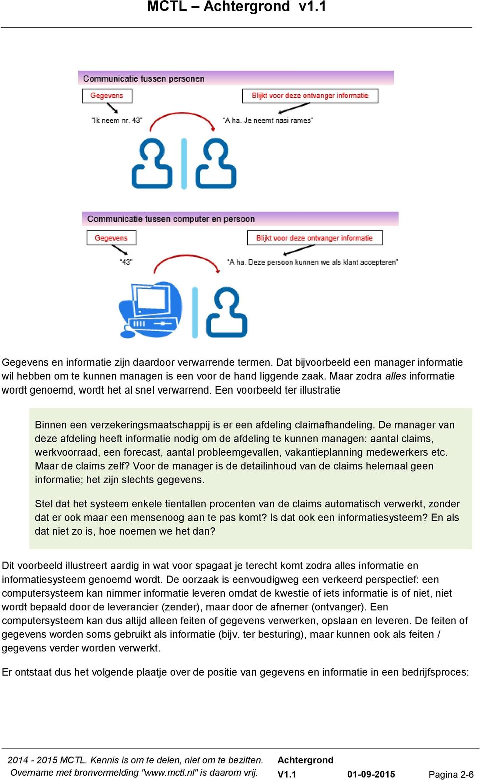 De manager van deze afdeling heeft informatie nodig om de afdeling te kunnen managen: aantal claims, werkvoorraad, een forecast, aantal probleemgevallen, vakantieplanning medewerkers etc.