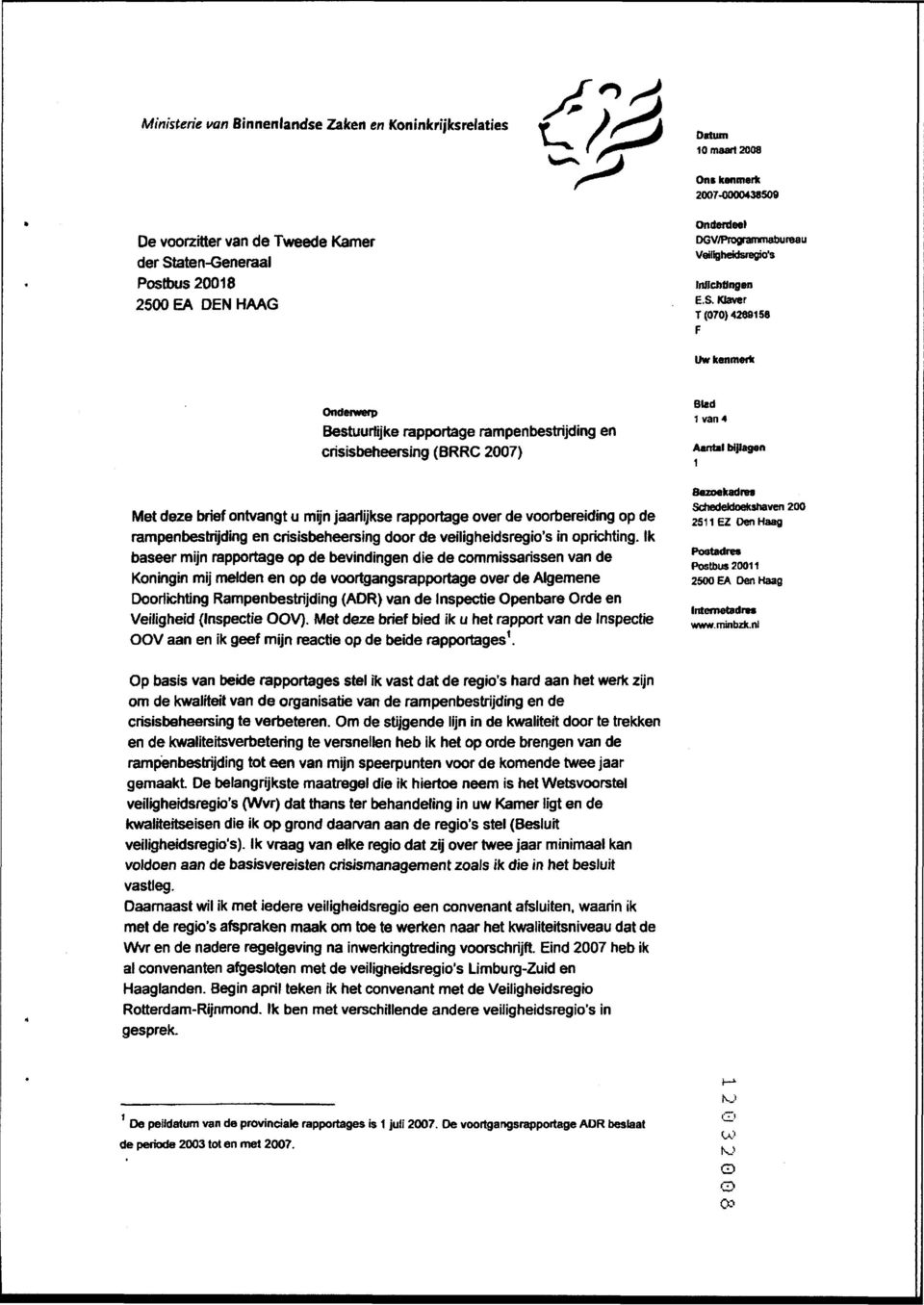 Klaver T (070)4269158 F Uw kenmerk ndciwrp Bestuurlijke rapprtage rampenbestrijding en crisisbeheersing (BRRC 2007) Met deze brief ntvangt u mijn jaarlijkse rapprtage ver de vrbereiding p de