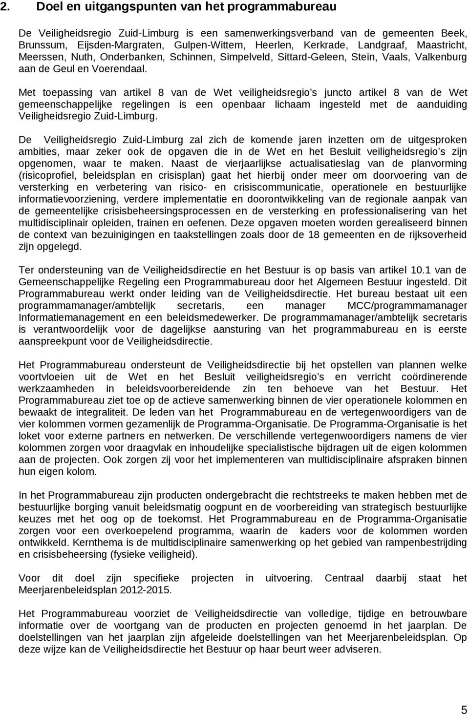 Met toepassing van artikel 8 van de Wet veiligheidsregio s juncto artikel 8 van de Wet gemeenschappelijke regelingen is een openbaar lichaam ingesteld met de aanduiding Veiligheidsregio Zuid-Limburg.