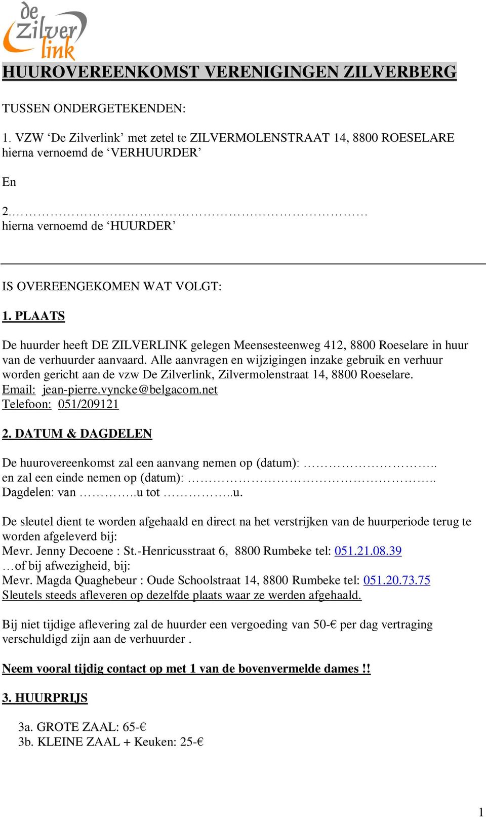 Alle aanvragen en wijzigingen inzake gebruik en verhuur worden gericht aan de vzw De Zilverlink, Zilvermolenstraat 14, 8800 Roeselare. Email: jean-pierre.vyncke@belgacom.net Telefoon: 051/209121 2.