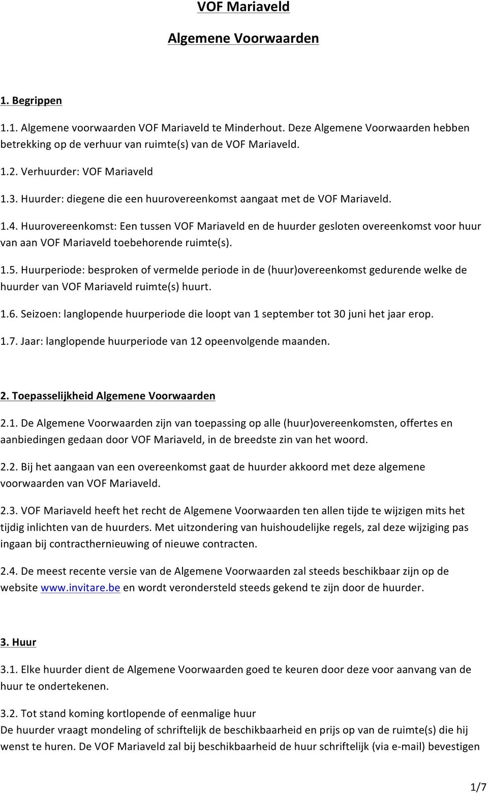Huurovereenkomst: Een tussen VOF Mariaveld en de huurder gesloten overeenkomst voor huur van aan VOF Mariaveld toebehorende ruimte(s). 1.5.