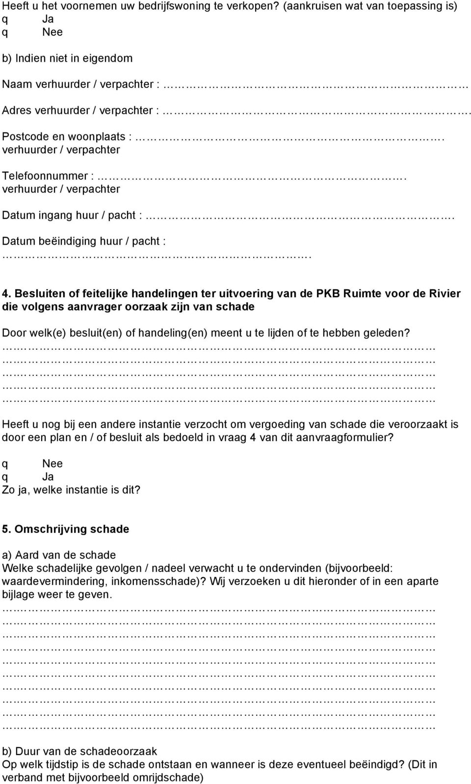 Besluiten of feitelijke handelingen ter uitvoering van de PKB Ruimte voor de Rivier die volgens aanvrager oorzaak zijn van schade Door welk(e) besluit(en) of handeling(en) meent u te lijden of te