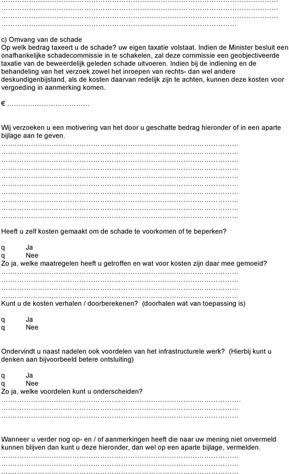 Indien bij de indiening en de behandeling van het verzoek zowel het inroepen van rechts- dan wel andere deskundigenbijstand, als de kosten daarvan redelijk zijn te achten, kunnen deze kosten voor