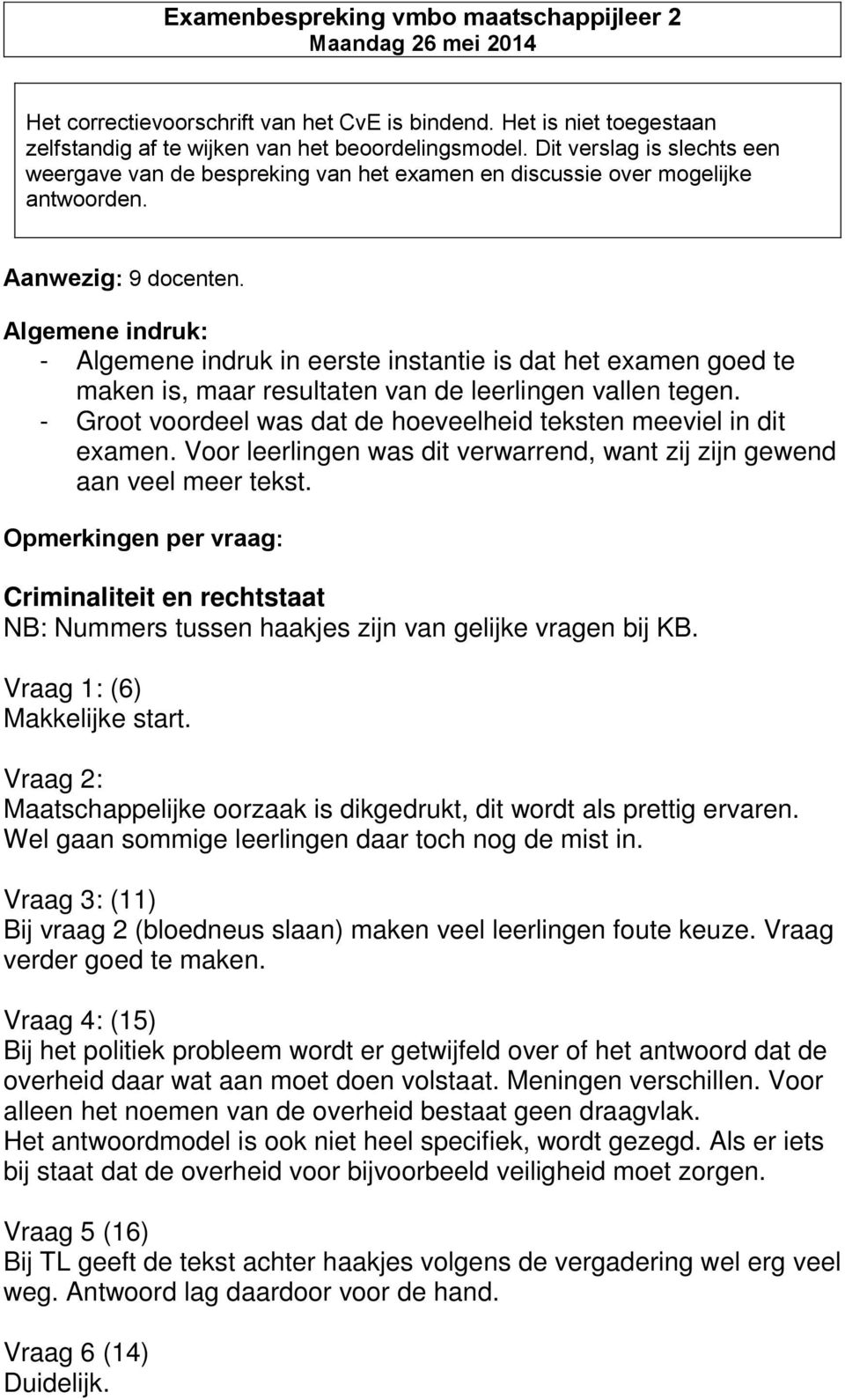 Algemene indruk: - Algemene indruk in eerste instantie is dat het examen goed te maken is, maar resultaten van de leerlingen vallen tegen.