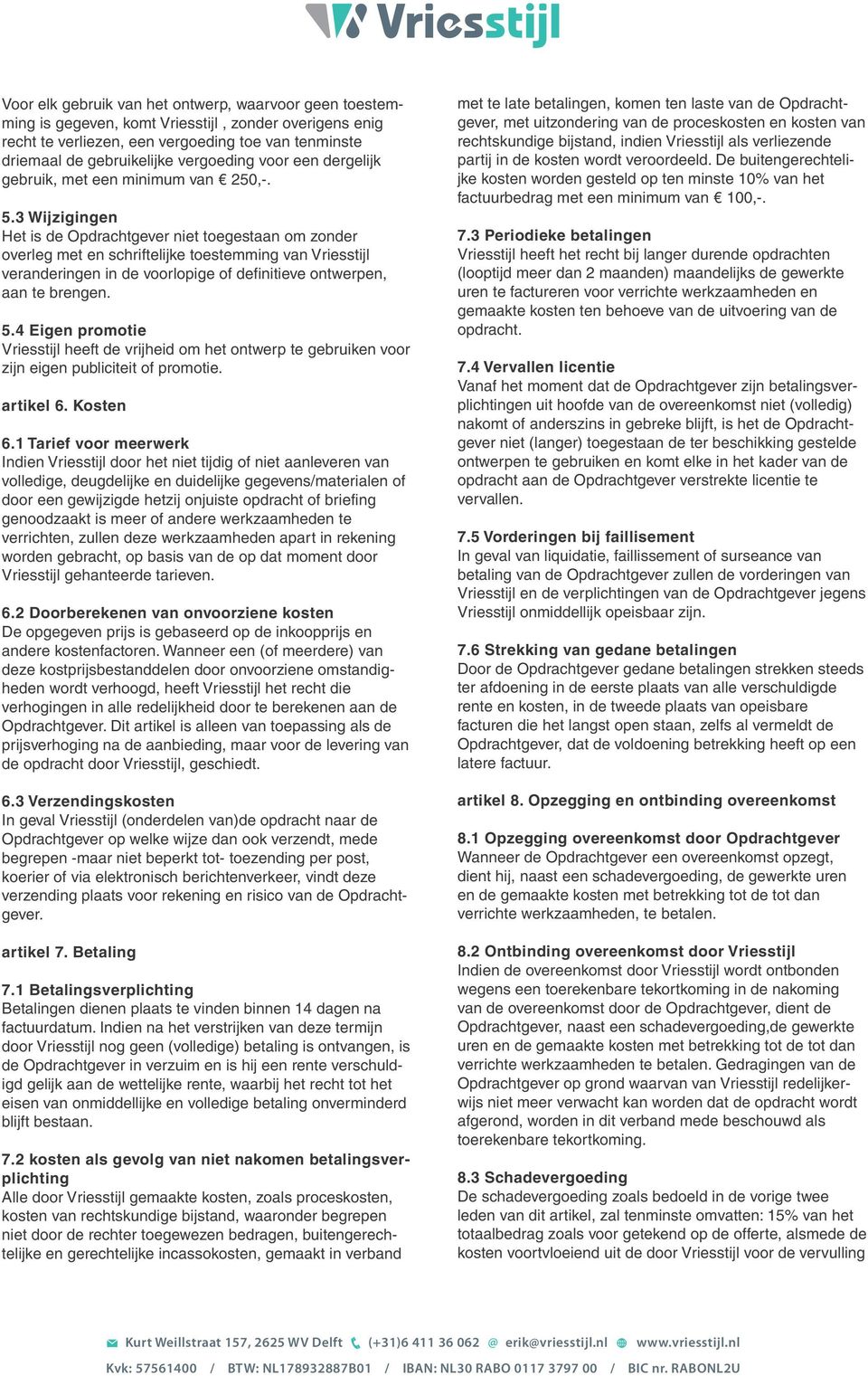 3 Wijzigingen Het is de Opdrachtgever niet toegestaan om zonder overleg met en schriftelijke toestemming van Vriesstijl veranderingen in de voorlopige of definitieve ontwerpen, aan te brengen. 5.