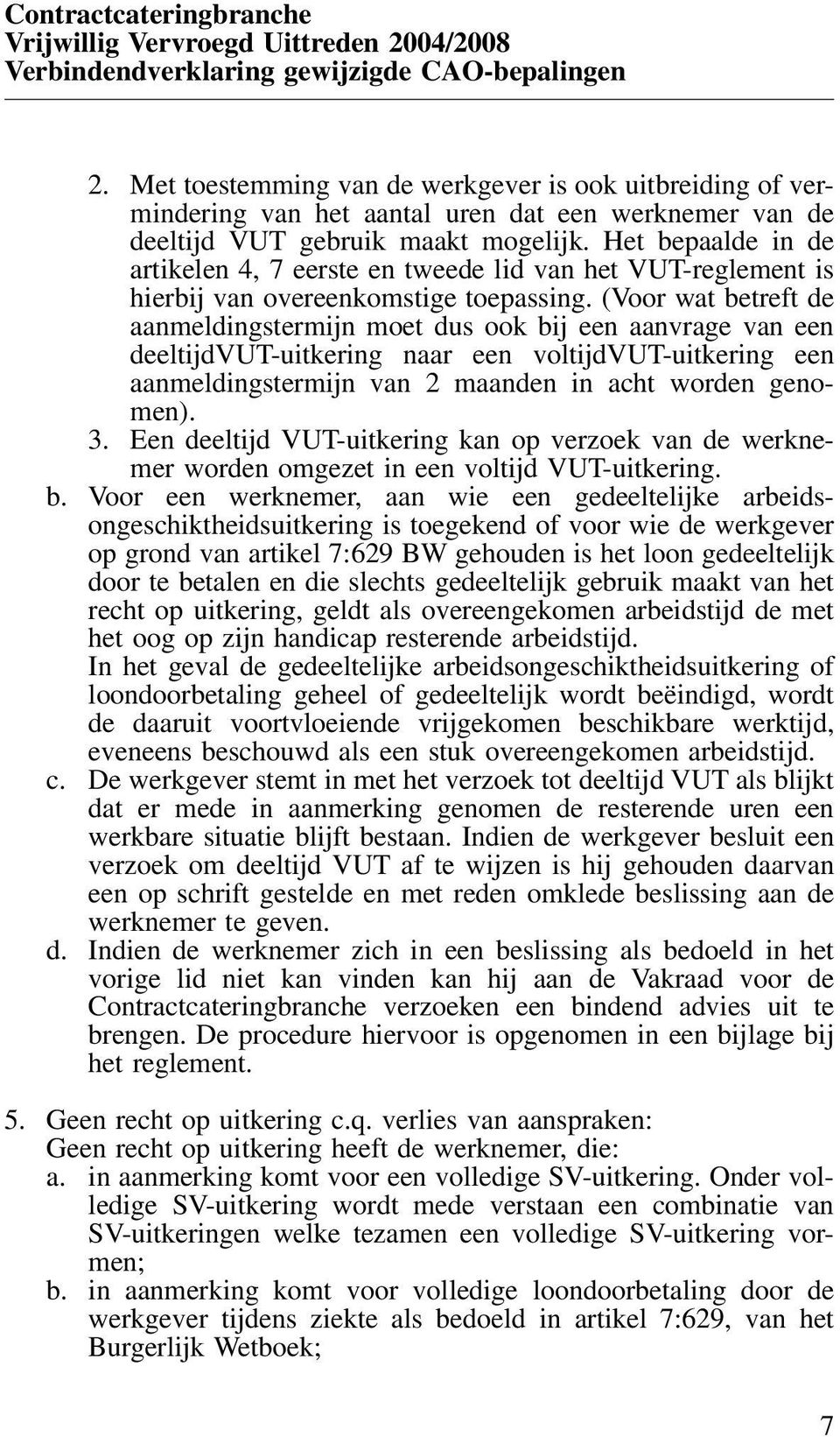 Het bepaalde in de artikelen 4, 7 eerste en tweede lid van het VUT-reglement is hierbij van overeenkomstige toepassing.