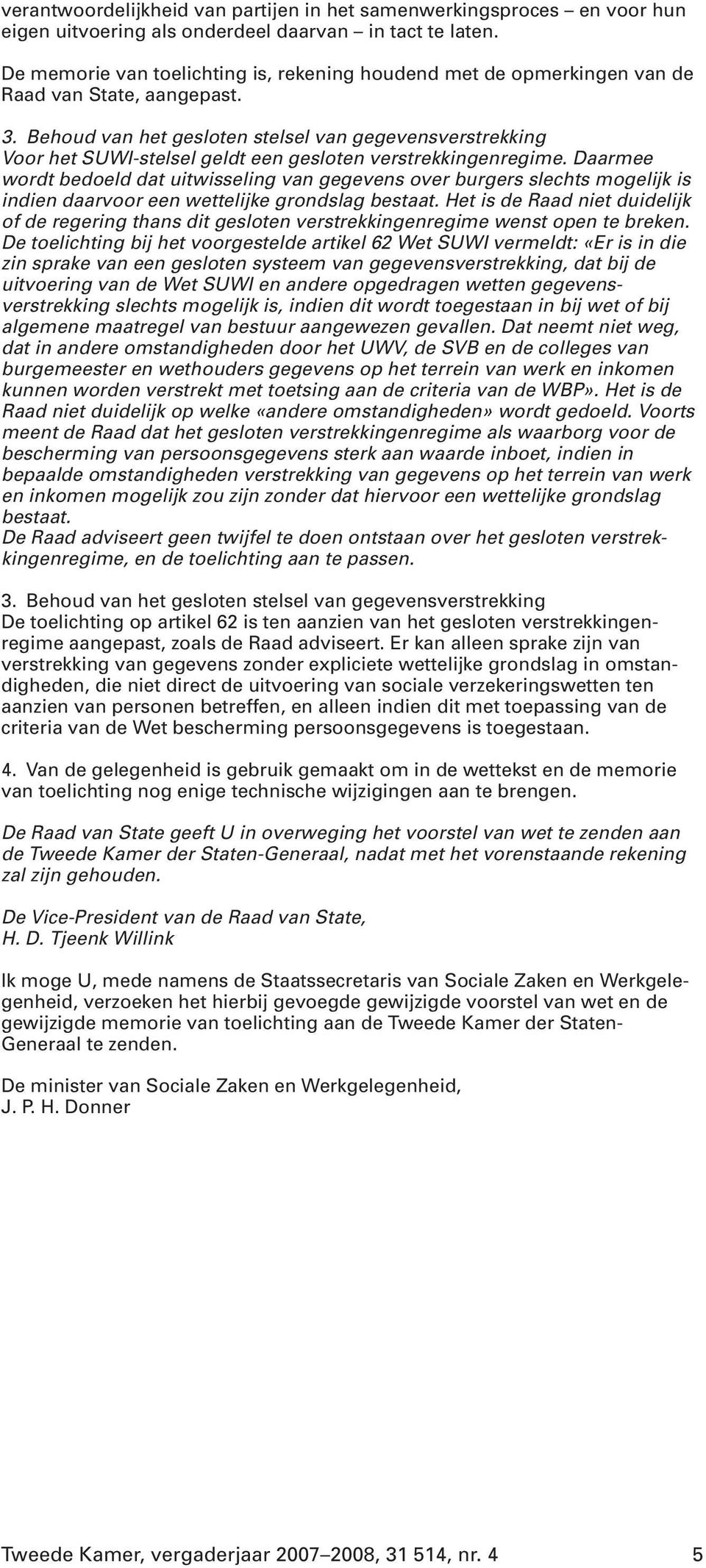 Behoud van het gesloten stelsel van gegevensverstrekking Voor het SUWI-stelsel geldt een gesloten verstrekkingenregime.