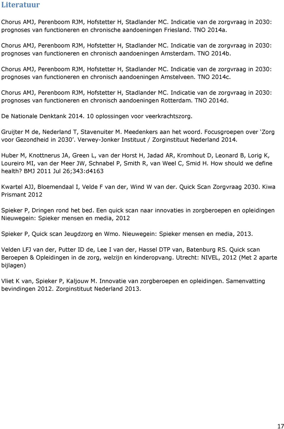 Chorus AMJ, Perenboom RJM, Hofstetter H, Stadlander MC. Indicatie van de zorgvraag in 2030: prognoses van functioneren en chronisch aandoeningen Amstelveen. TNO 2014c.