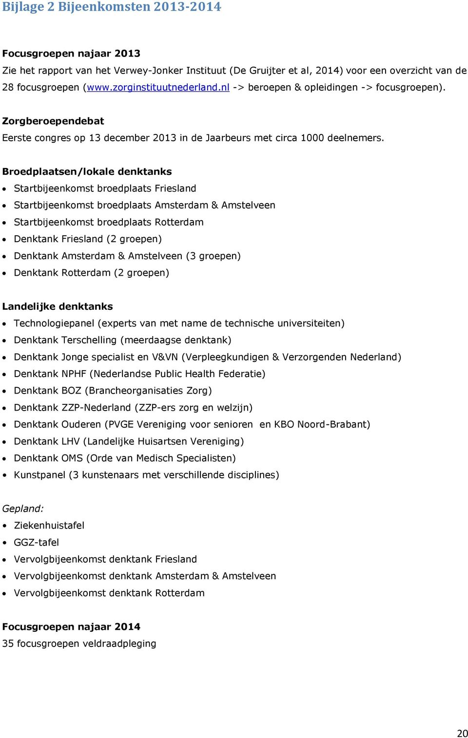 Broedplaatsen/lokale denktanks Startbijeenkomst broedplaats Friesland Startbijeenkomst broedplaats Amsterdam & Amstelveen Startbijeenkomst broedplaats Rotterdam Denktank Friesland (2 groepen)
