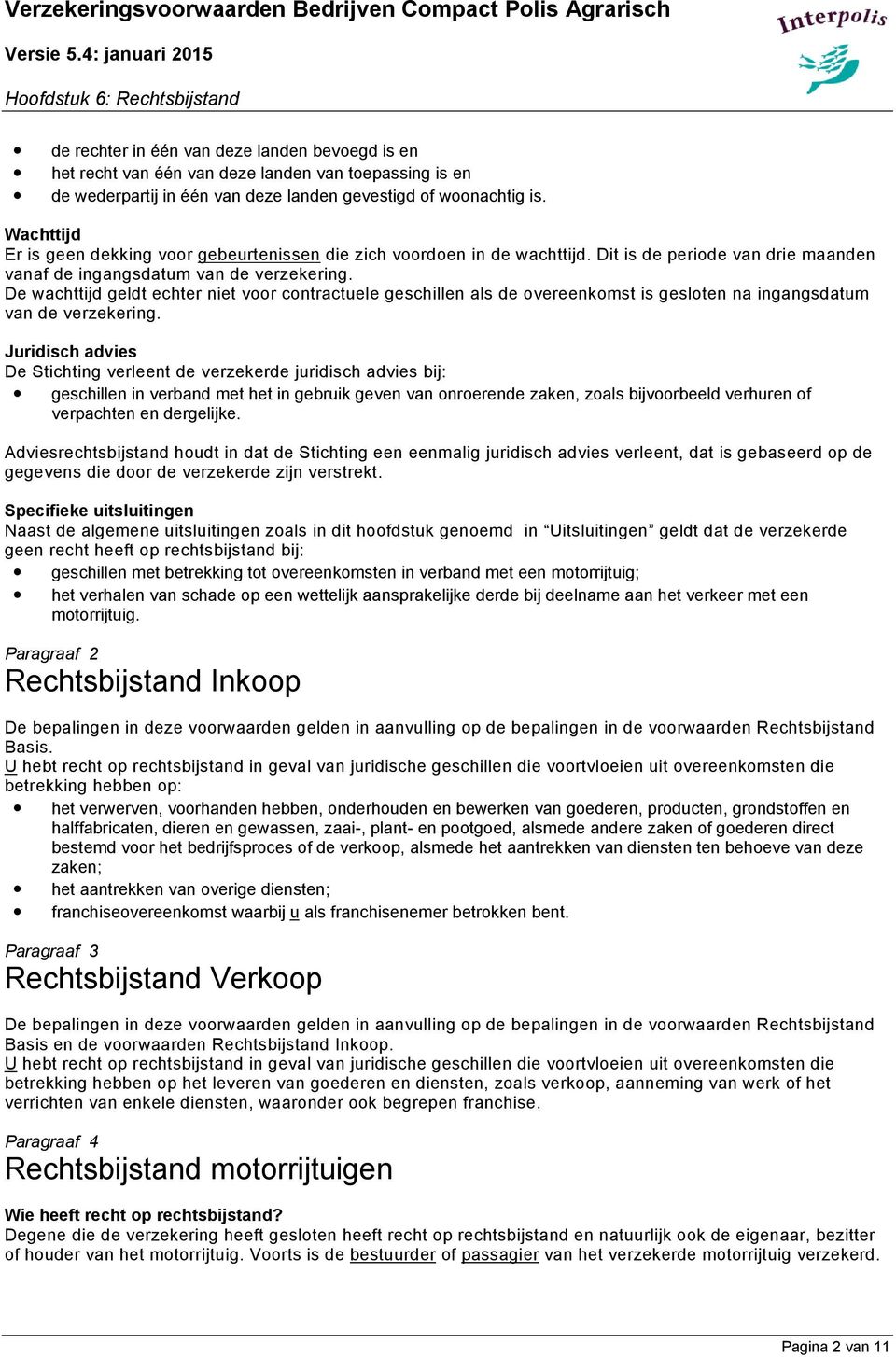 De wachttijd geldt echter niet voor contractuele geschillen als de overeenkomst is gesloten na ingangsdatum van de verzekering.