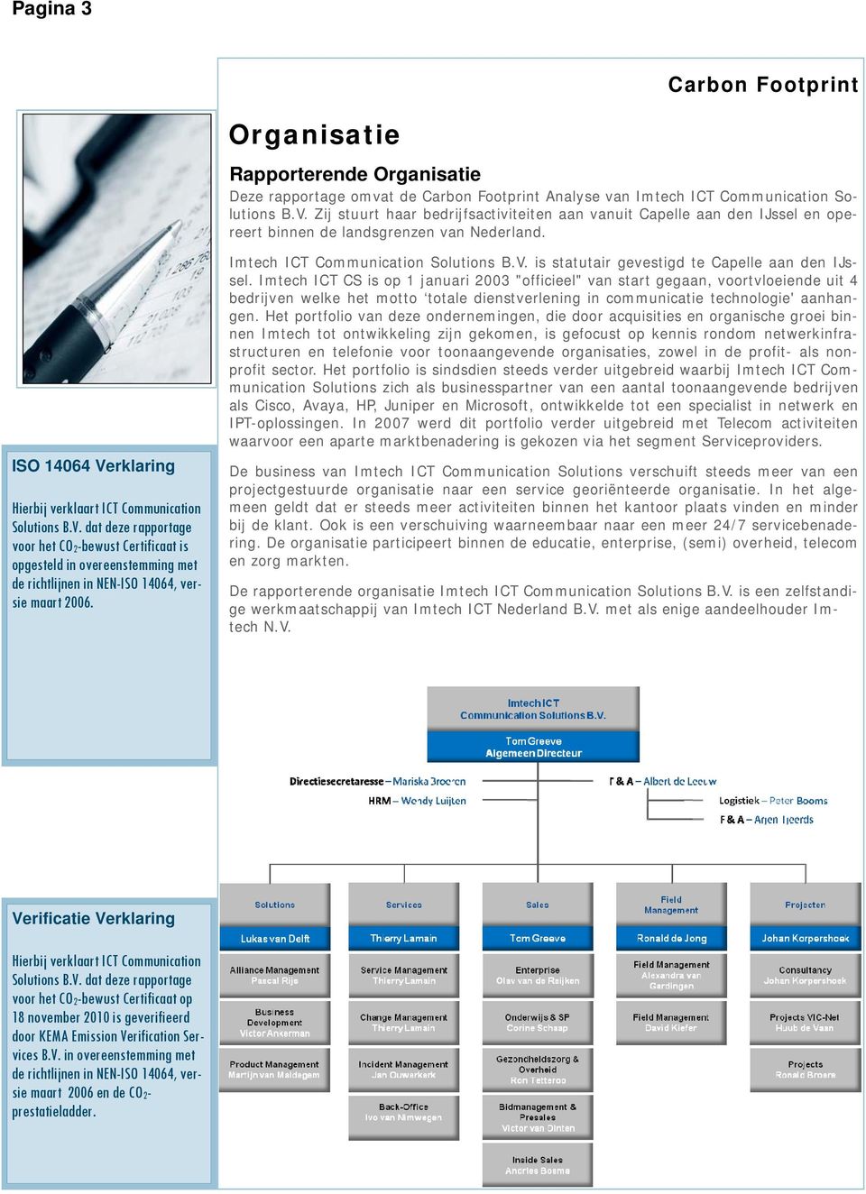 rklaring Hierbij verklaart ICT Communication Solutions B.V. dat deze rapportage voor het CO2-bewust Certificaat is opgesteld in overeenstemming met de richtlijnen in NEN-ISO 14064, versie maart 2006.