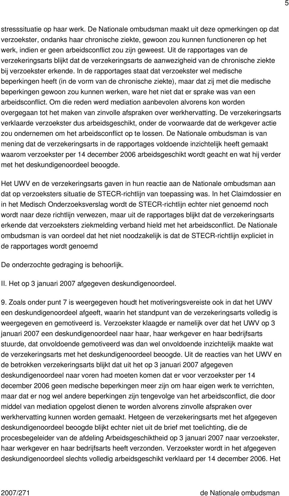 Uit de rapportages van de verzekeringsarts blijkt dat de verzekeringsarts de aanwezigheid van de chronische ziekte bij verzoekster erkende.