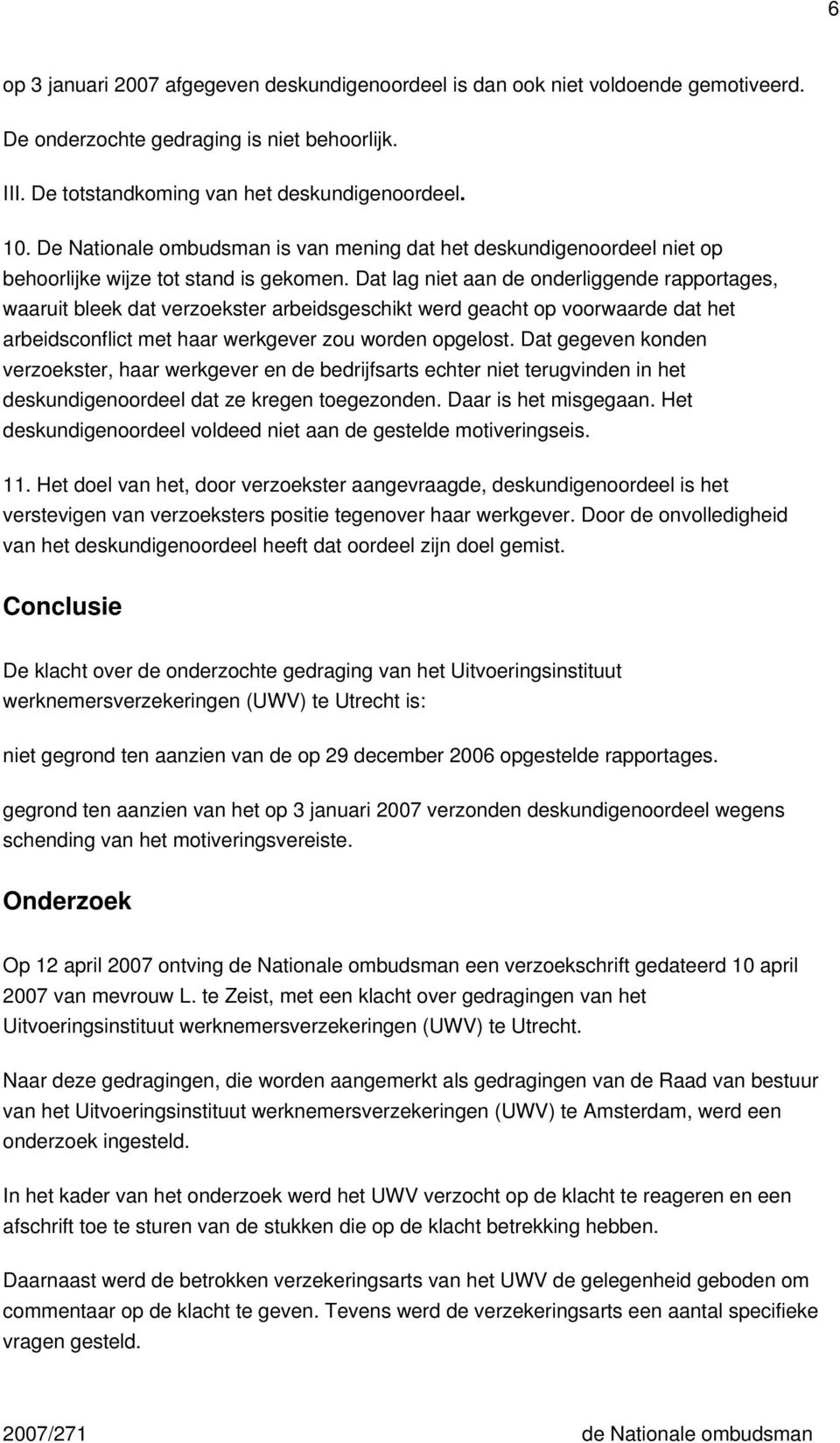 Dat lag niet aan de onderliggende rapportages, waaruit bleek dat verzoekster arbeidsgeschikt werd geacht op voorwaarde dat het arbeidsconflict met haar werkgever zou worden opgelost.