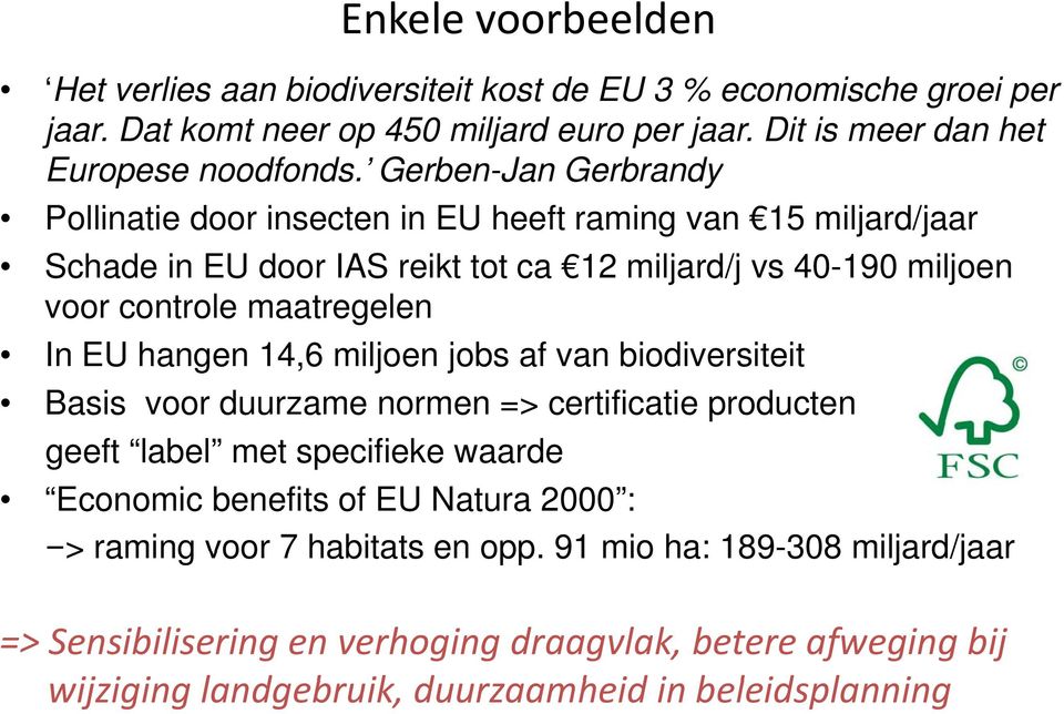 hangen 14,6 miljoen jobs af van biodiversiteit Basis voor duurzame normen => certificatie producten geeft label met specifieke waarde Economic benefits of EU Natura 2000 : => raming