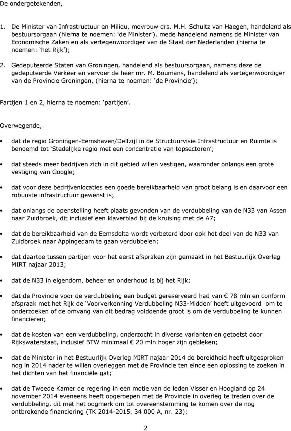 (hierna te noemen: het Rijk ); 2. Gedeputeerde Staten van Groningen, handelend als bestuursorgaan, namens deze de gedeputeerde Verkeer en vervoer de heer mr. M.