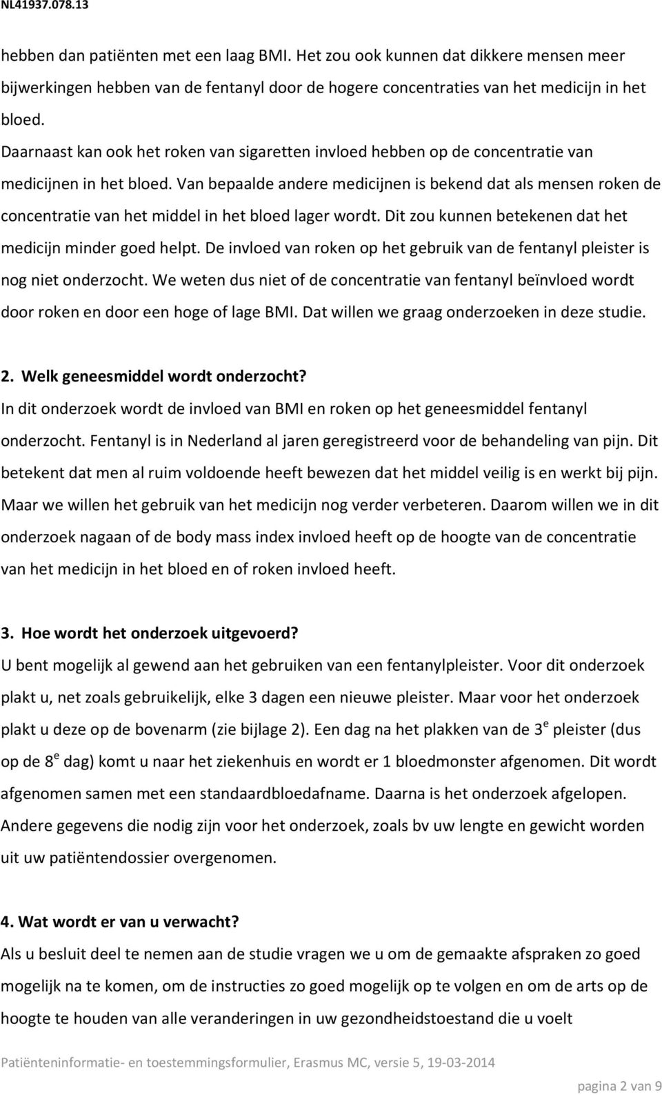 Van bepaalde andere medicijnen is bekend dat als mensen roken de concentratie van het middel in het bloed lager wordt. Dit zou kunnen betekenen dat het medicijn minder goed helpt.