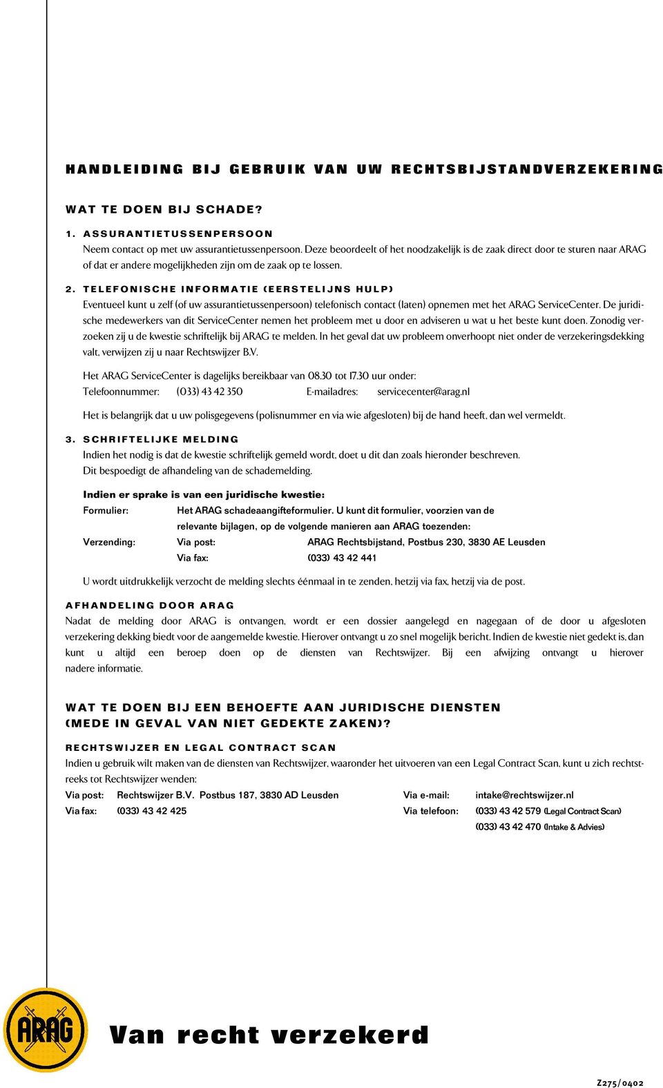 TELEFONISCHE INFORMATIE (EERSTELIJNS HULP) Eventueel kunt u zelf (of uw assurantietussenpersoon) telefonisch contact (laten) opnemen met het ARAG ServiceCenter.