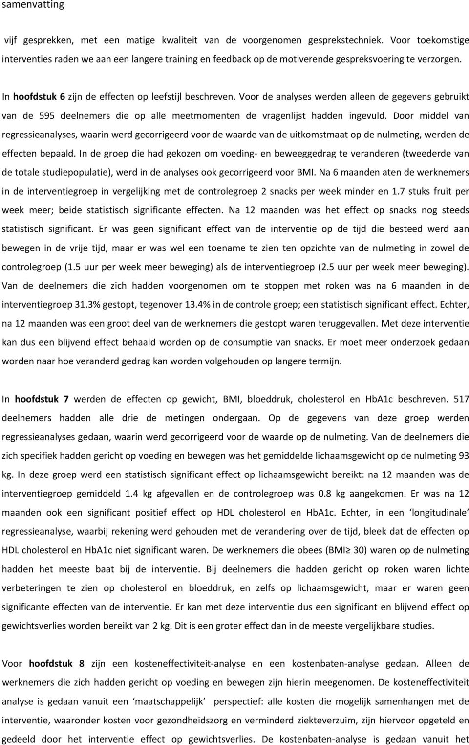 Voor de analyses werden alleen de gegevens gebruikt van de 595 deelnemers die op alle meetmomenten de vragenlijst hadden ingevuld.