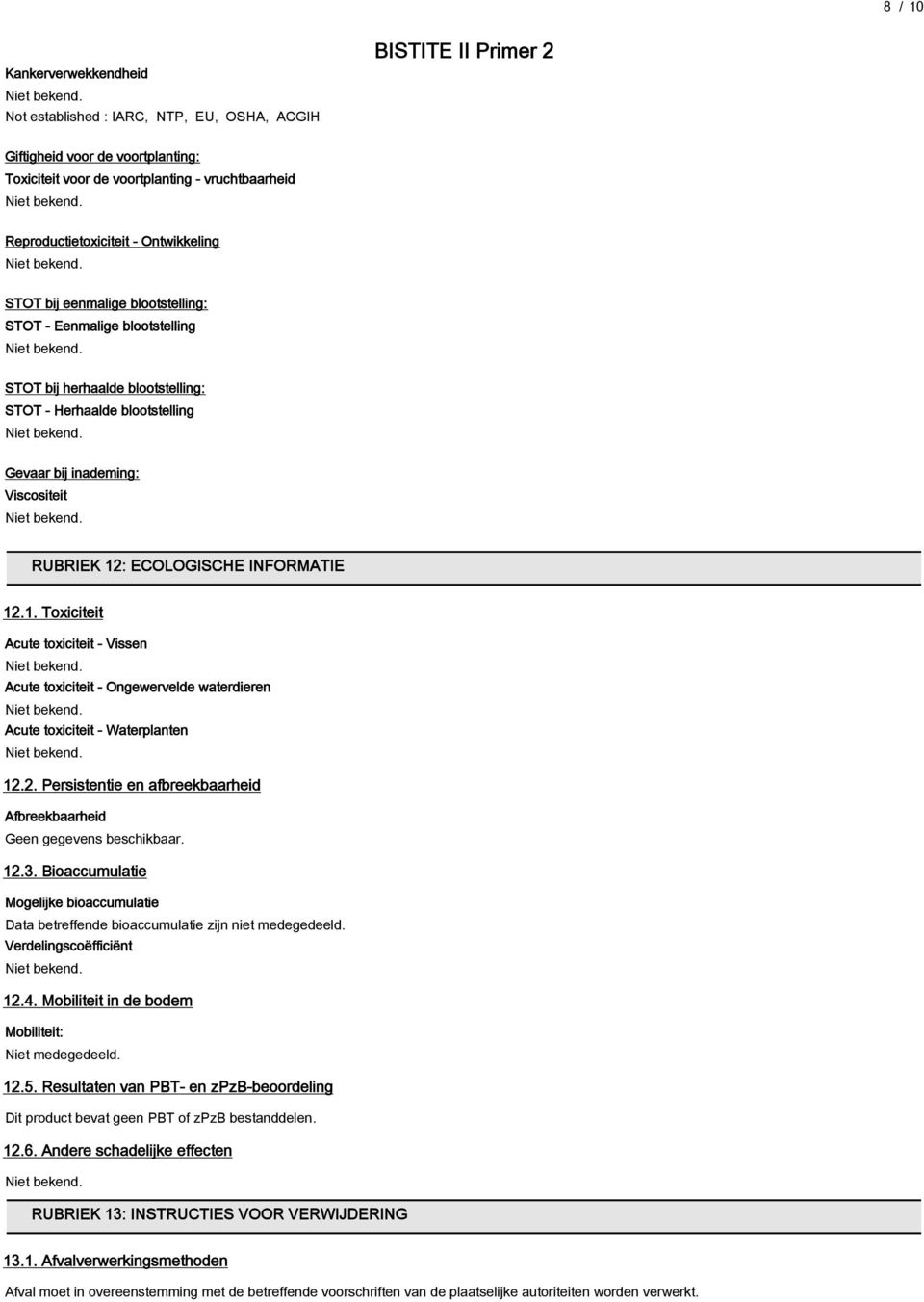 : ECOLOGISCHE INFORMATIE 12.1. Toxiciteit Acute toxiciteit - Vissen Acute toxiciteit - Ongewervelde waterdieren Acute toxiciteit - Waterplanten 12.2. Persistentie en afbreekbaarheid Afbreekbaarheid Geen gegevens beschikbaar.