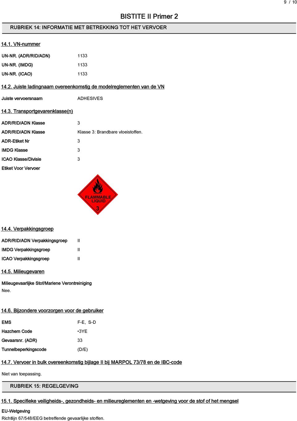 ADR-Etiket Nr 3 IMDG Klasse 3 ICAO Klasse/Divisie 3 Etiket Voor Vervoer FLAMMABLE LIQUID 3 14.4. Verpakkingsgroep ADR/RID/ADN Verpakkingsgroep IMDG Verpakkingsgroep ICAO Verpakkingsgroep II II II 14.