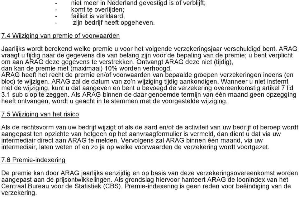 ARAG vraagt u tijdig naar de gegevens die van belang zijn voor de bepaling van de premie; u bent verplicht om aan ARAG deze gegevens te verstrekken.