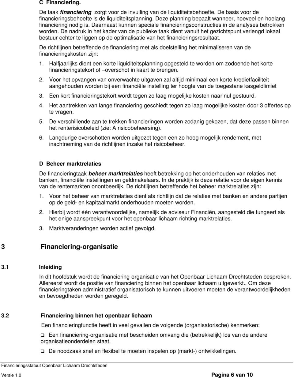 De nadruk in het kader van de publieke taak dient vanuit het gezichtspunt verlengd lokaal bestuur echter te liggen op de optimalisatie van het financieringsresultaat.