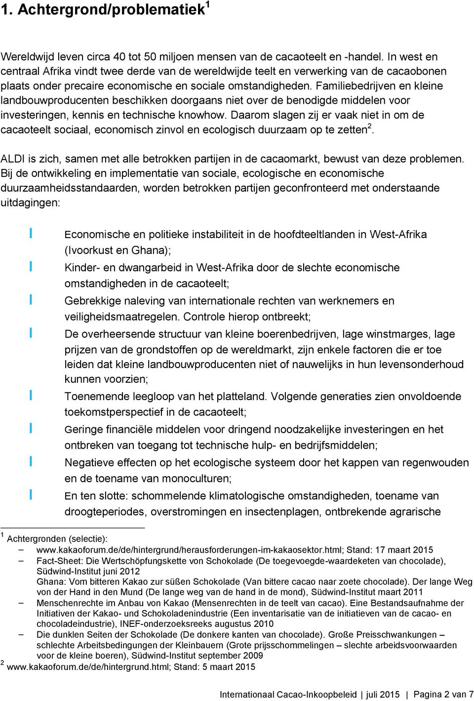 Familiebedrijven en kleine landbouwproducenten beschikken doorgaans niet over de benodigde middelen voor investeringen, kennis en technische knowhow.