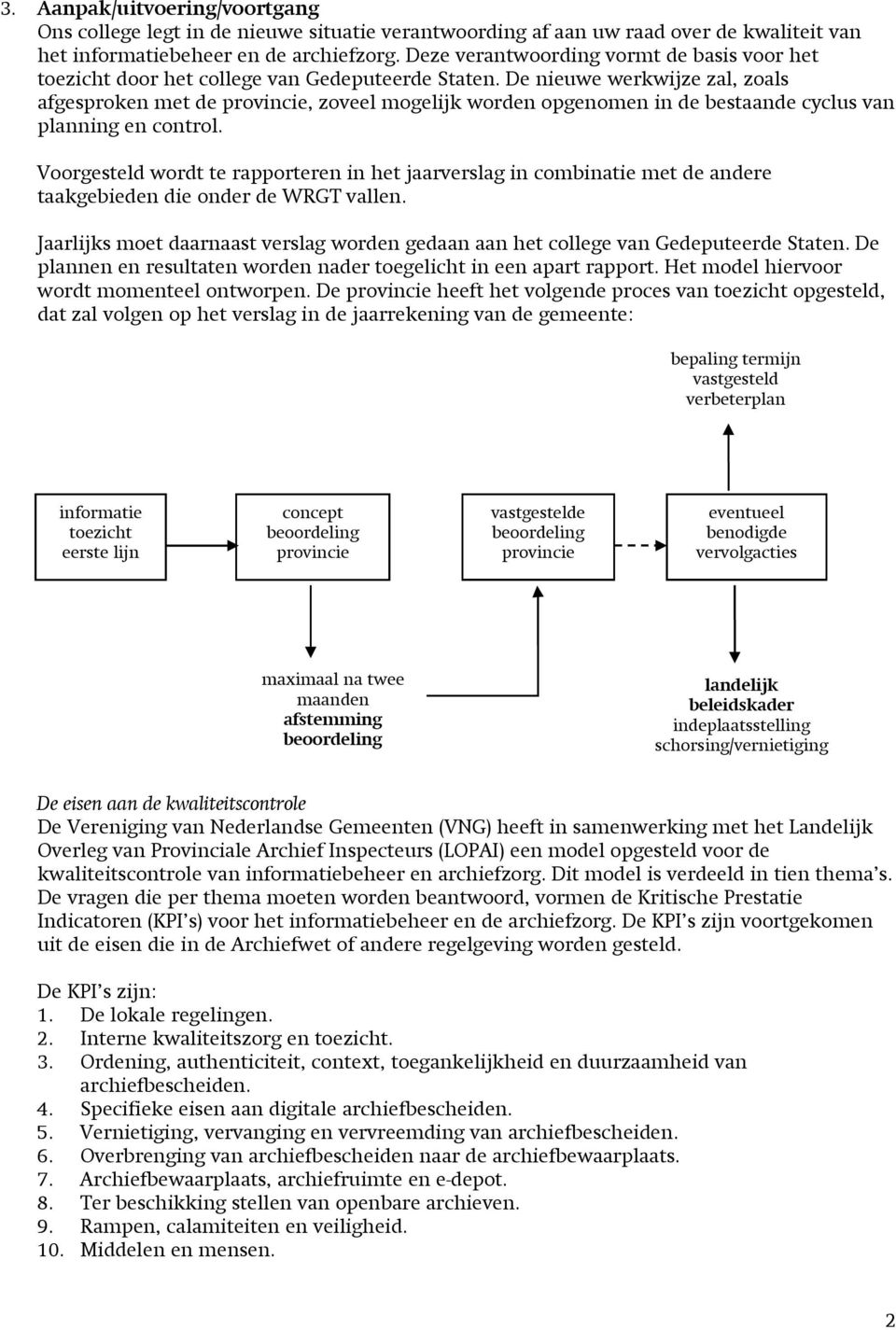 De nieuwe werkwijze zal, zoals afgesproken met de provincie, zoveel mogelijk worden opgenomen in de bestaande cyclus van planning en control.