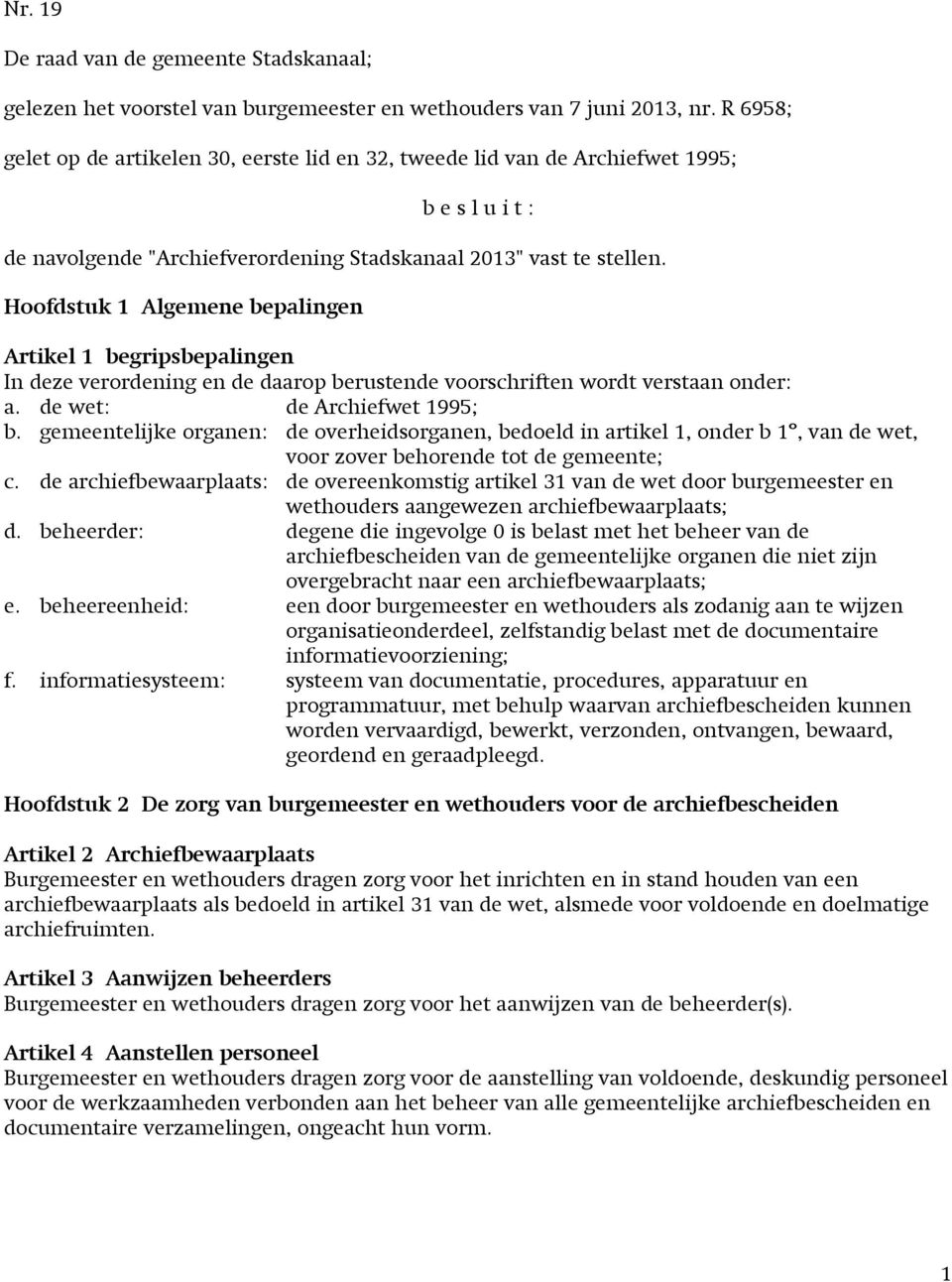 Hoofdstuk 1 Algemene bepalingen Artikel 1 begripsbepalingen In deze verordening en de daarop berustende voorschriften wordt verstaan onder: a. de wet: de Archiefwet 1995; b.