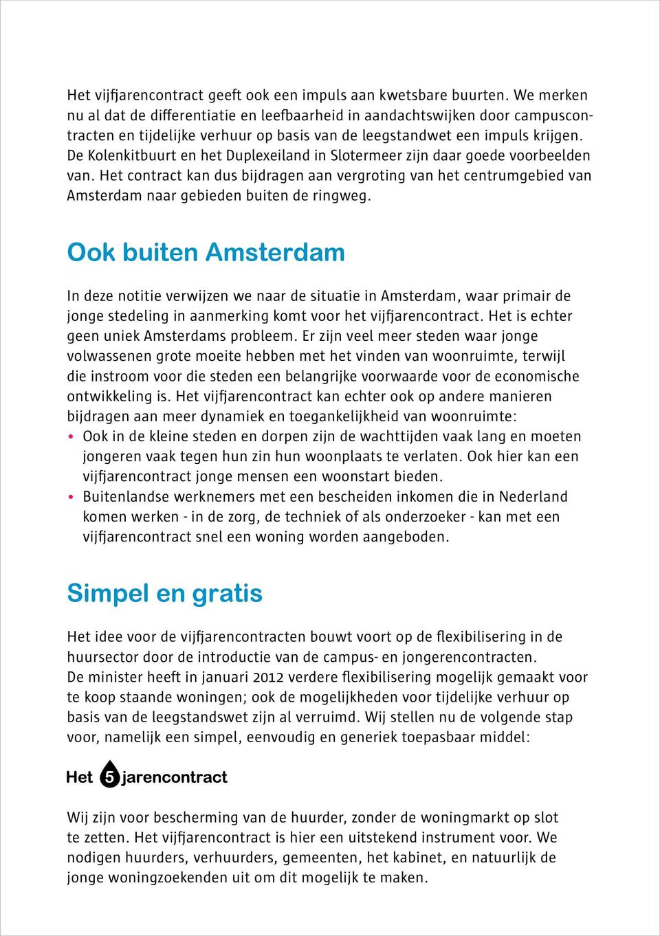De Kolenkitbuurt en het Duplexeiland in Slotermeer zijn daar goede voorbeelden van. Het contract kan dus bijdragen aan vergroting van het centrumgebied van Amsterdam naar gebieden buiten de ringweg.