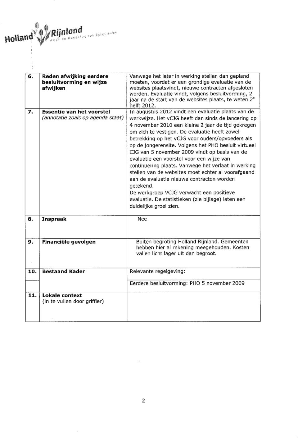 grondige evaluatie van de websites plaatsvindt, nieuwe contracten afgesloten worden. Evaluatie vindt, volgens besluitvorming, 2 jaar na de start van de websites plaats, te weten 2 helft 2012.