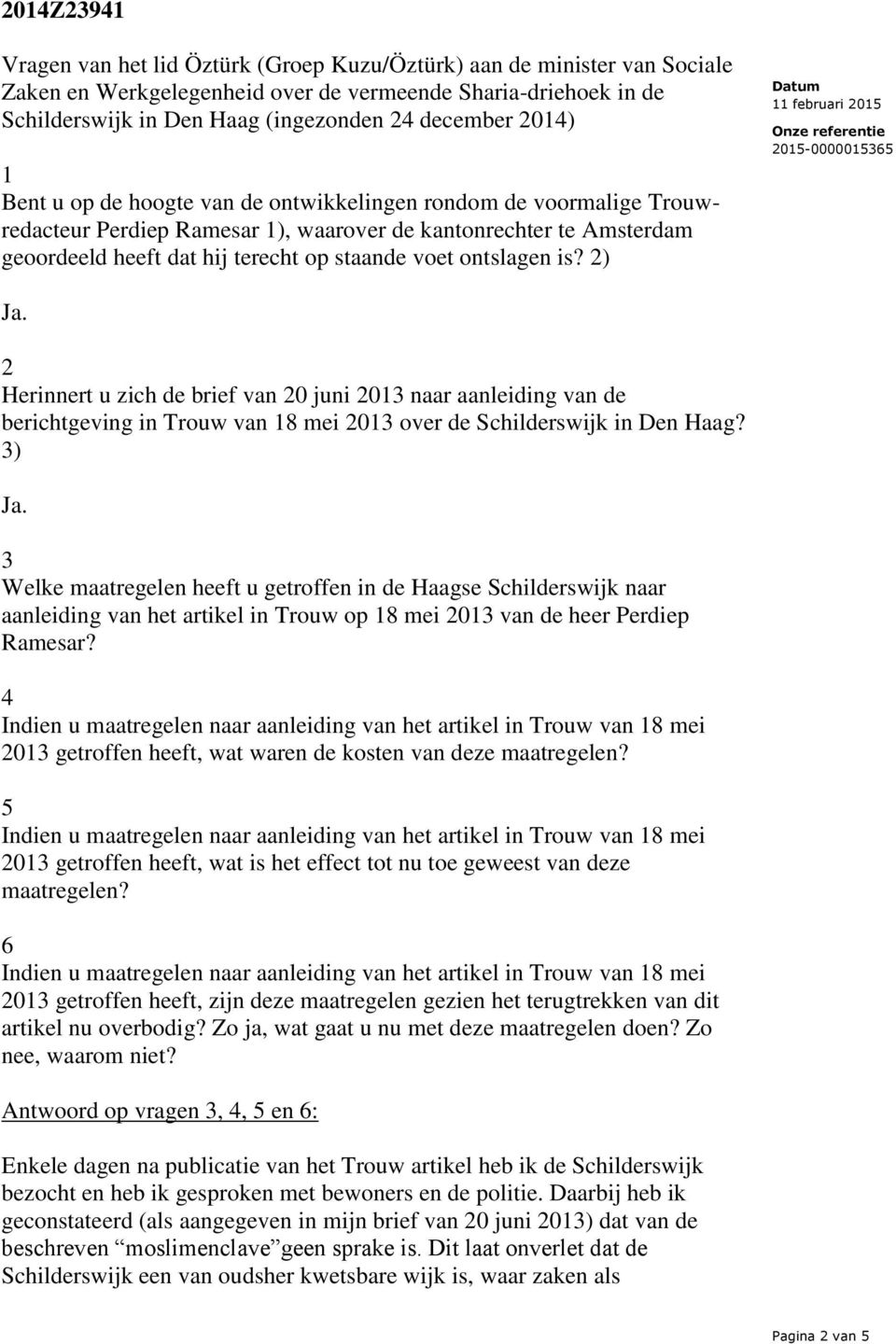 ontslagen is? 2) Ja. 2 Herinnert u zich de brief van 20 juni 2013 naar aanleiding van de berichtgeving in Trouw van 18 mei 2013 over de Schilderswijk in Den Haag? 3) Ja.