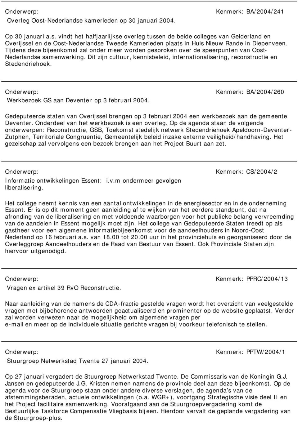 Werkbezoek GS aan Deventer op 3 februari 2004. Kenmerk: BA/2004/260 Gedeputeerde staten van Overijssel brengen op 3 februari 2004 een werkbezoek aan de gemeente Deventer.