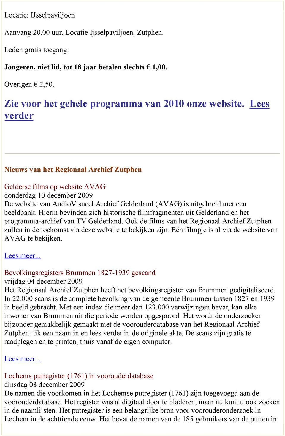 Lees verder Nieuws van het Regionaal Archief Zutphen Gelderse films op website AVAG donderdag 10 december 2009 De website van AudioVisueel Archief Gelderland (AVAG) is uitgebreid met een beeldbank.