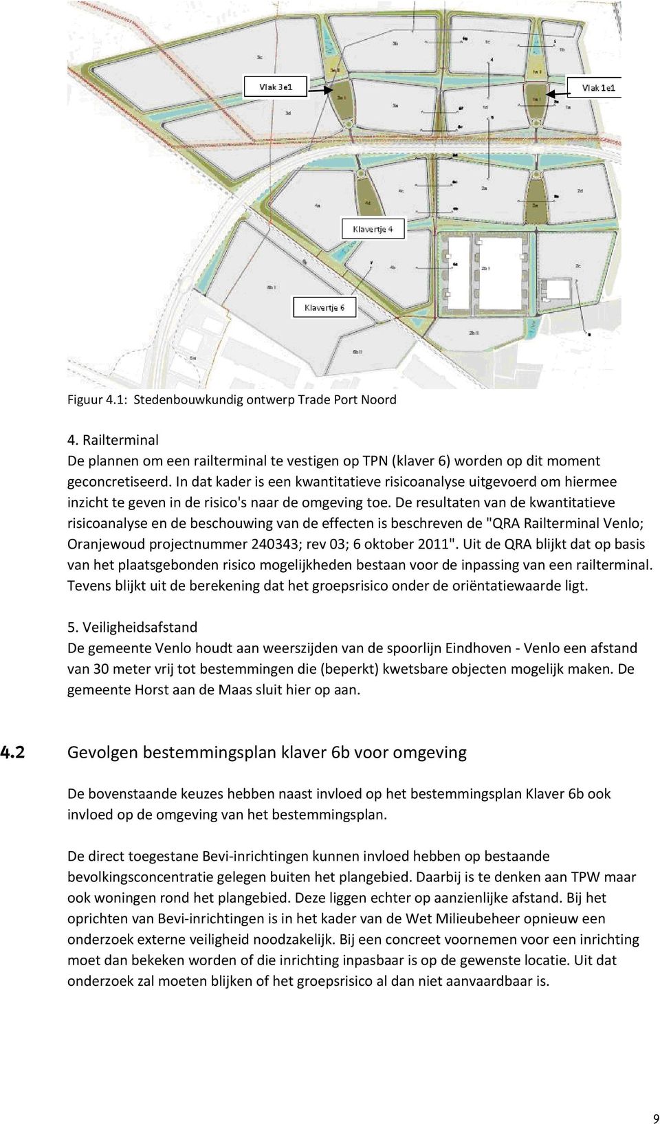 De resultaten van de kwantitatieve risicoanalyse en de beschouwing van de effecten is beschreven de "QRA Railterminal Venlo; Oranjewoud projectnummer 240343; rev 03; 6 oktober 2011".