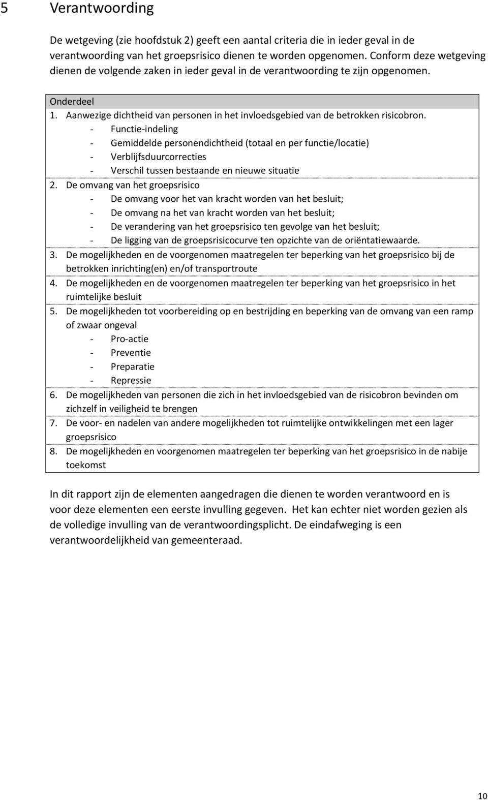 - Functie-indeling - Gemiddelde personendichtheid (totaal en per functie/locatie) - Verblijfsduurcorrecties - Verschil tussen bestaande en nieuwe situatie 2.